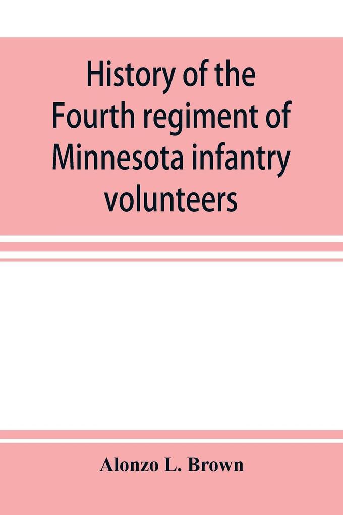 History of the Fourth regiment of Minnesota infantry volunteers during the great rebellion 1861-1865