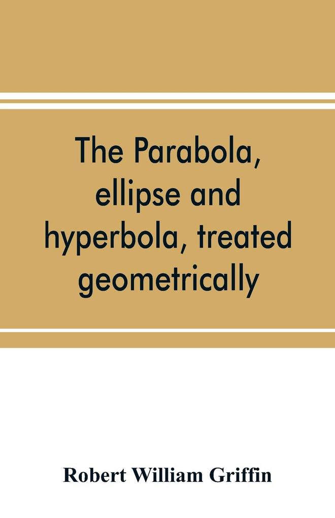 The parabola ellipse and hyperbola treated geometrically
