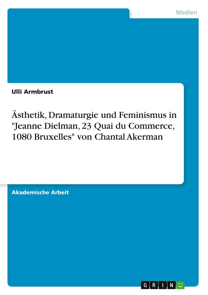 Ästhetik Dramaturgie und Feminismus in Jeanne Dielman 23 Quai du Commerce 1080 Bruxelles von Chantal Akerman