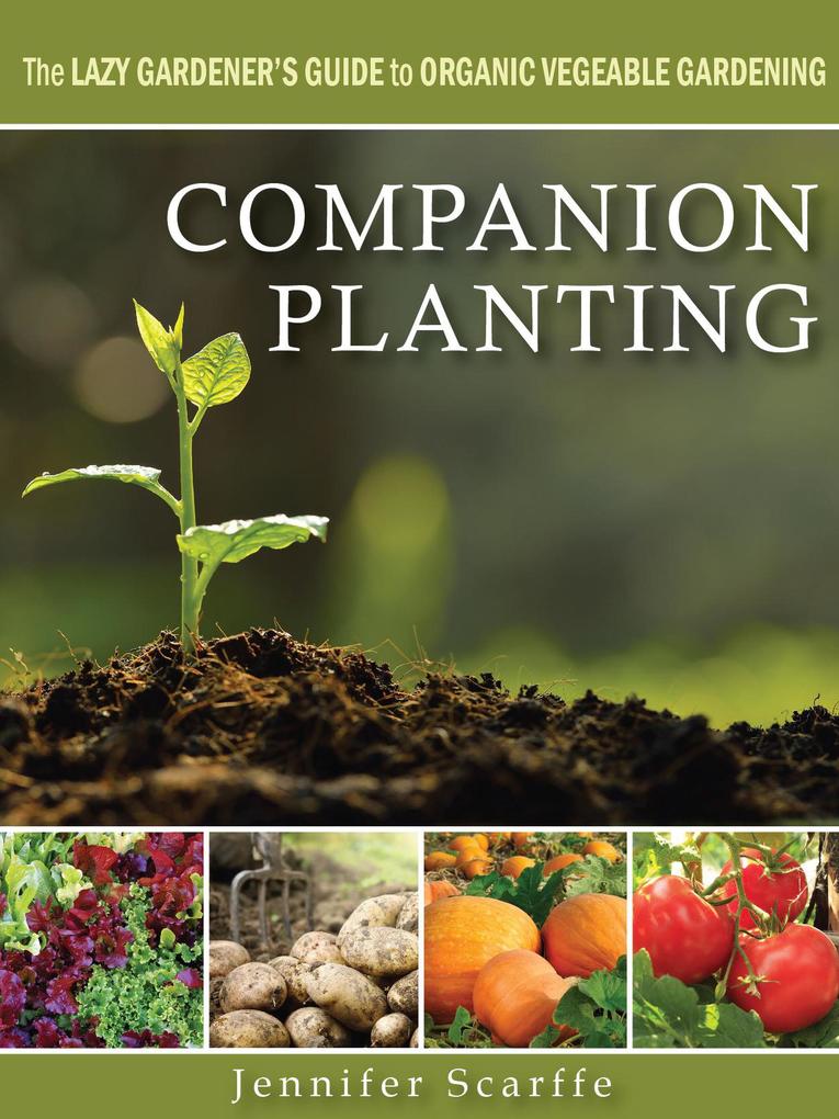 Companion Planting - The Lazy Gardener‘s Guide to Organic Vegetable Gardening