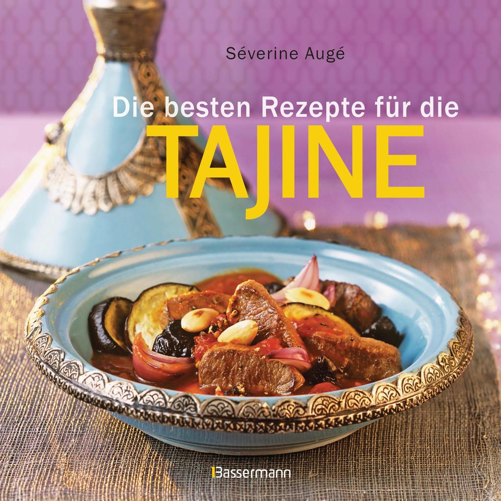 Die besten Rezepte für die Tajine - Aromatisch fettarm und gesund kochen mit dem Dampfgarer der orientalischen Küche