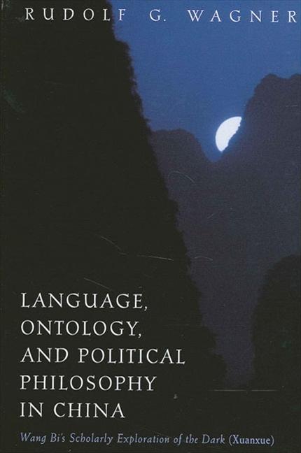 Language Ontology and Political Philosophy in China: Wang Bi‘s Scholarly Exploration of the Dark (Xuanxue)