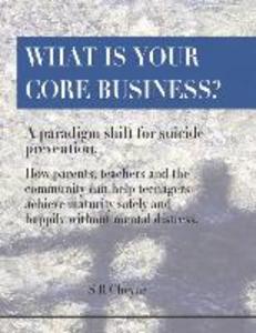 What is your core business?: A paradigm shift for suicide prevention. How parents teachers and the community can help teenagers achieve maturity s