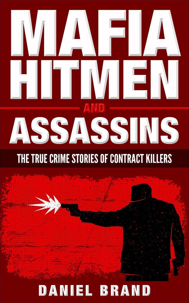 Mafia Hitmen And Assassins: The True Crime Stories of Contract Killers