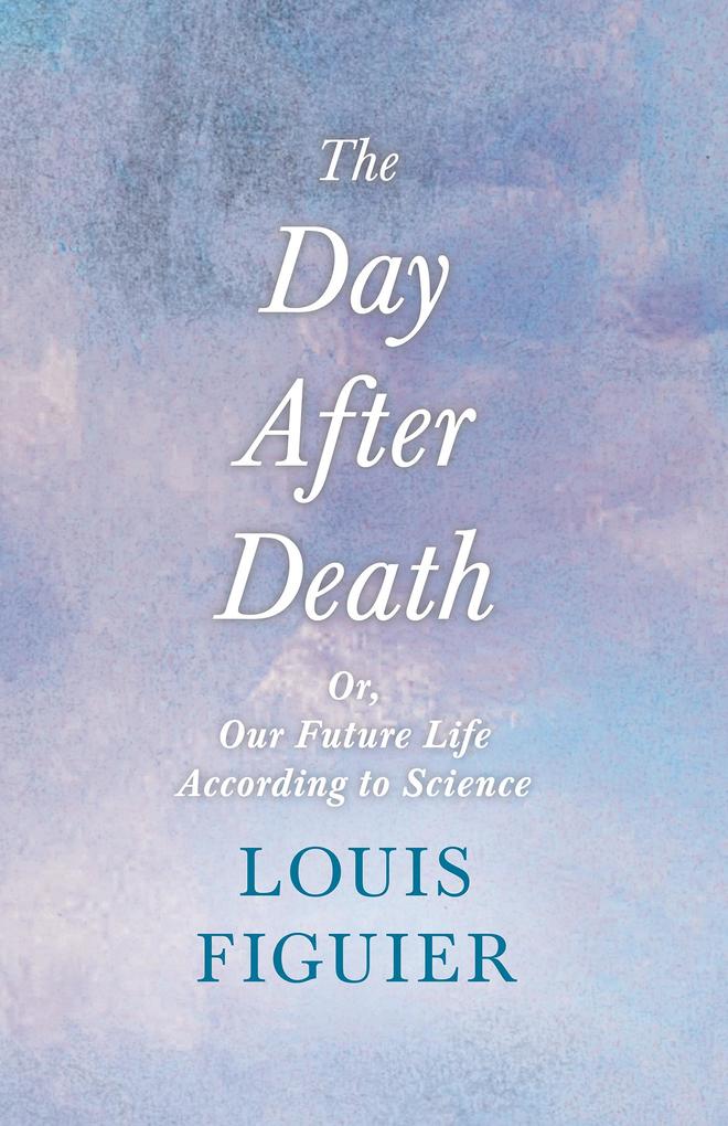 The Day After Death - Or Our Future Life According to Science