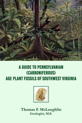 A Guide to Pennsylvanian (Carboniferous) Age Plant Fossils of Southwest Virginia
