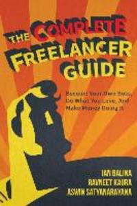 The Complete Freelancer Guide: Become your own boss do what you love and make money doing it