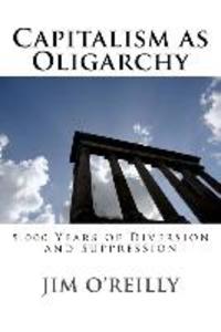 Capitalism as Oligarchy: 5000 years of diversion and suppression
