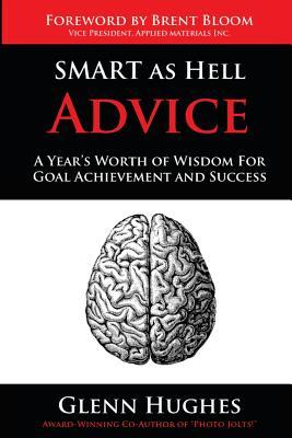 SMART as Hell Advice: A Year‘s Worth of Wisdom For Goal Achievement and Success