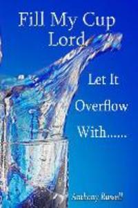 Fill My Cup Lord Let it Overflow With......