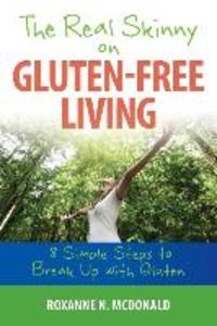 The Real Skinny on Gluten-Free Living: 8 Simple Steps To Breaking Up With Gluten