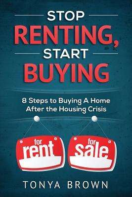 Stop Renting Start Buying: 8 Steps to Buying A Home After the Housing Crisis