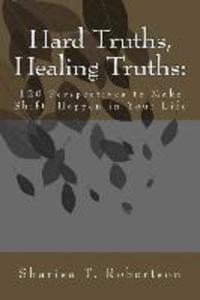 Hard Truths Healing Truths: 120 Perspectives to Make Shift Happen in Your Life