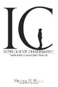 Intelligent Charismatic: The Believer‘s Guide to a Spirit-Filled Life