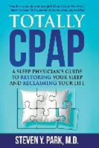 Totally CPAP: A Sleep Physician‘s Guide to Restoring Your Sleep and Reclaiming Your Life