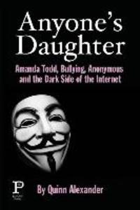 Anyone‘s Daughter: Amanda Todd Bullying Anonymous and the Dark Side of the Internet