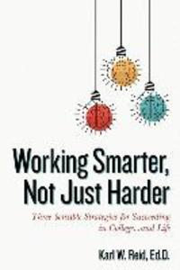 Working Smarter Not Just Harder: Three Sensible Strategies for Succeeding in College...and Life