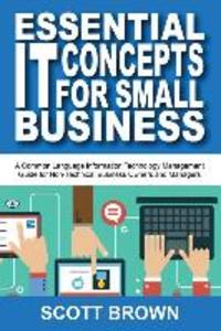 Essential IT Concepts for Small Business: A Common Language Information Technology Management Guide for Non-Technical Business Owners and Managers