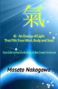 Ki An Energy of Light That Fills Your Mind Body and Soul: Live Life in the Evolution of the Great Universe
