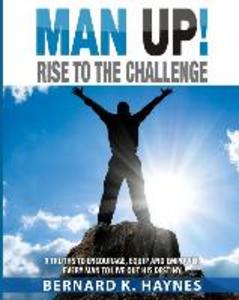 Man Up! Rise to the Challenge: 9 Truths to Encourage Equip and Empower Every Man to Live Out His Destiny