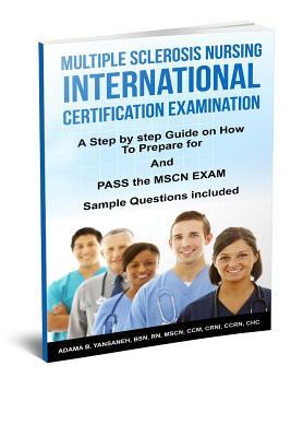 Multiple Sclerosis Nursing International Certification Examination: A Step by Step Guide on How to Prepare for and Pass the MSCN Exam