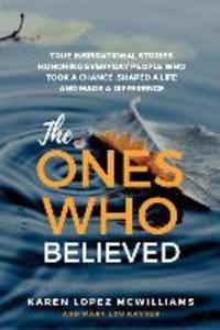 The Ones Who Believed: True Inspirational Stories of Everyday People Who Took a Chance Shaped a Life and