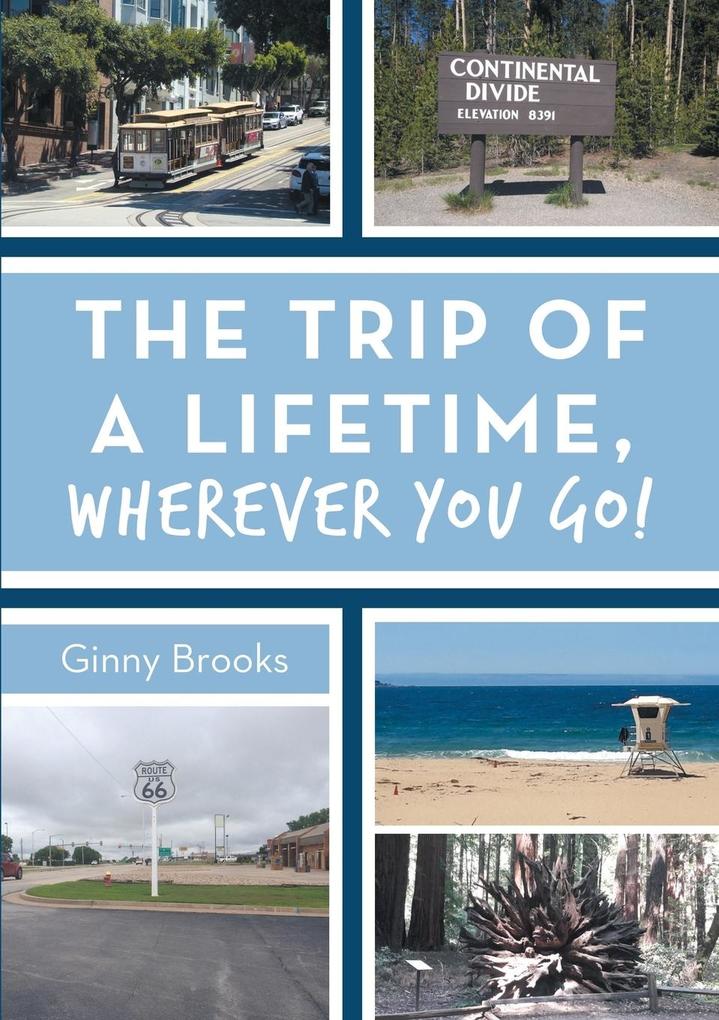 The Trip of a Lifetime Wherever You Go!