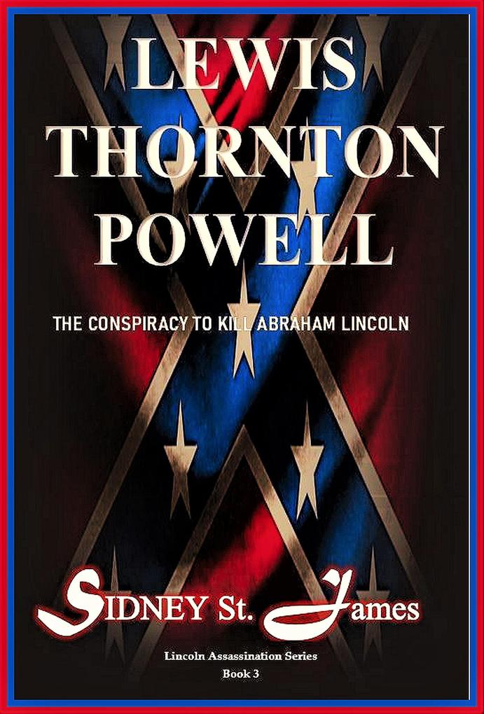 Lewis Thornton Powell - The Conspiracy to Kill Abraham Lincoln (Lincoln Assassination Series #3)