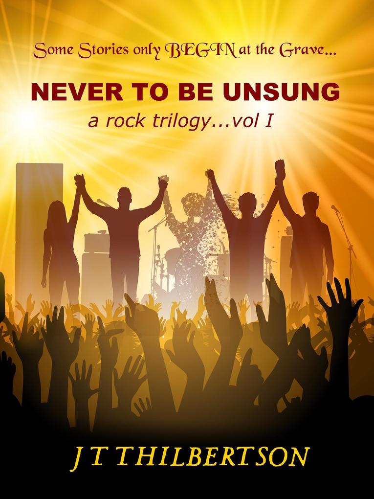 Never to be Unsung a rock trilogy Volume 1