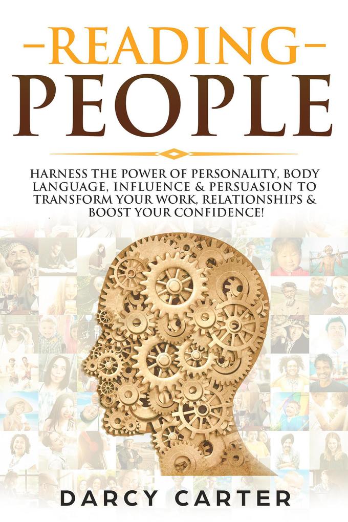 Reading People: Harness the Power Of Personality Body Language Influence & Persuasion To Transform Your Work Relationships Boost Your Confidence & Read People!