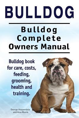 Bulldog. Bulldog Complete Owners Manual. Bulldog book for care costs feeding grooming health and training.