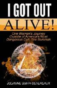 I Got Out Alive!: One Woman‘s Journey Outside of America‘s Most Dangerous Cult The Illuminati