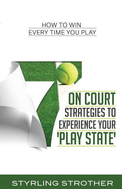 7 On Court Strategies To Experience Your Play State: How To Win Every Time You Play