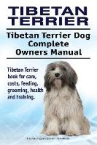 Tibetan Terrier. Tibetan Terrier Dog Complete Owners Manual. Tibetan Terrier book for care costs feeding grooming health and training.