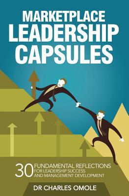 Marketplace Leadership Capsules: 30 Fundamental Reflections for Leadership Success and Management Development.