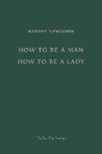 How to Be a Man; How to Be a Lady: A book for boys and girls containing useful hints on the formation of character