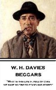 W. H. Davies - Beggars: What is this life if full of care we have no time to stand and stare?