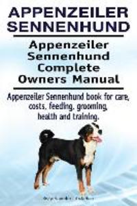 Appenzeiler Sennenhund. Appenzeiler Sennenhund Complete Owners Manual. Appenzeiler Sennenhund book for care costs feeding grooming health and trai