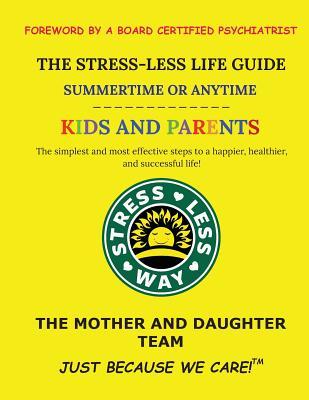 The Stress-Less Life Guide Summertime or Anytime Kids and Parents: The simplest and most effective steps to a happier healthier and successful life!