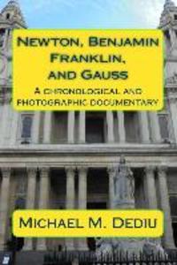 Newton Benjamin Franklin and Gauss: A chronological and photographic documentary