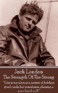 Jack London - The Strength Of The Strong: Life is not always a matter of holding good cards but sometimes playing a poor hand well.