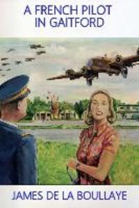 A French Pilot in Gaitford: The frustrated love of a mysterious Englishwoman and a French heavy bomber pilot from the Gaitford airbase in England