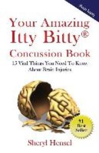 Your Amazing Itty Bitty Concussion Book: 15 Things You Should Know About Brain Injuries