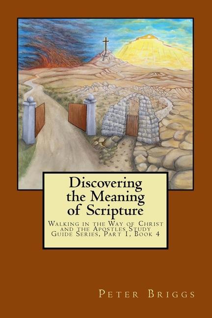 Discovering the Meaning of Scripture: Walking in the Way of Christ and the Apostles Study Guide Series Part 1 Book 4