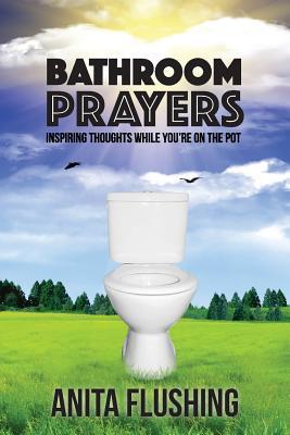 Bathroom Prayers: Inspiring Thoughts While You‘re on the Pot