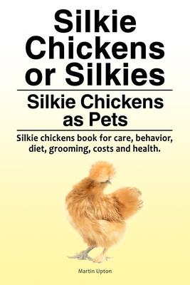 Silkie Chickens or Silkies. Silkie Chickens as Pets. Silkie chickens book for care behavior diet grooming costs and health.