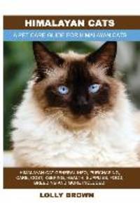 Himalayan Cats: Himalayan Cat General Info Purchasing Care Cost Keeping Health Supplies Food Breeding and More Included! A Pet