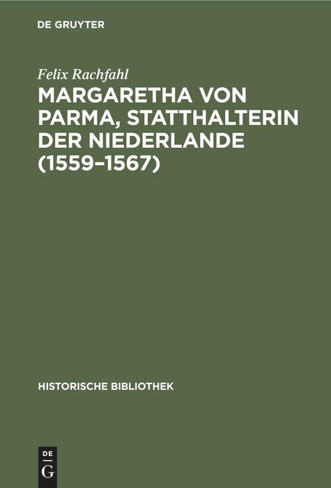 Margaretha von Parma Statthalterin der Niederlande (15591567) - Felix Rachfahl
