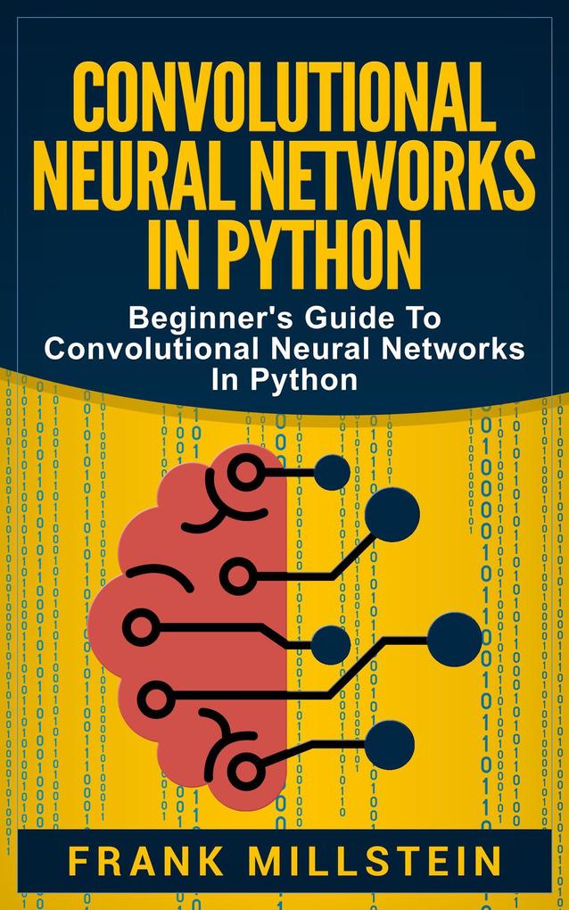 Convolutional Neural Networks in Python: Beginner‘s Guide to Convolutional Neural Networks in Python