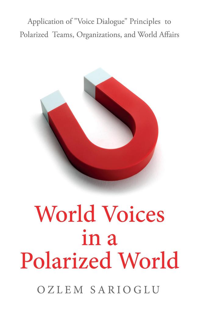 World Voices in a Polarized World: Application of Voice Dialogue Principles to Polarized Teams Organizations and World Affairs